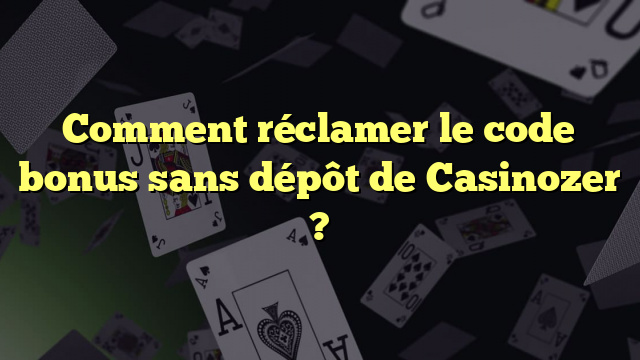 Comment réclamer le code bonus sans dépôt de Casinozer ?