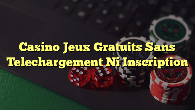 Casino Jeux Gratuits Sans Telechargement Ni Inscription