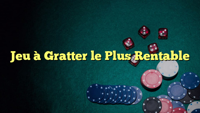 Jeu à Gratter le Plus Rentable