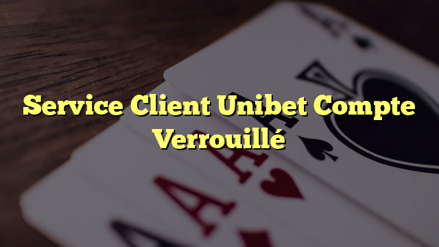 Service Client Unibet Compte Verrouillé