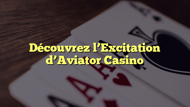 Découvrez l’Excitation d’Aviator Casino