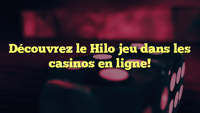 Découvrez le Hilo jeu dans les casinos en ligne!