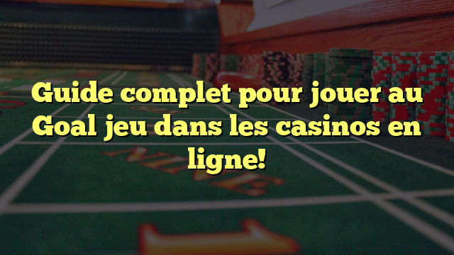 Guide complet pour jouer au Goal jeu dans les casinos en ligne!