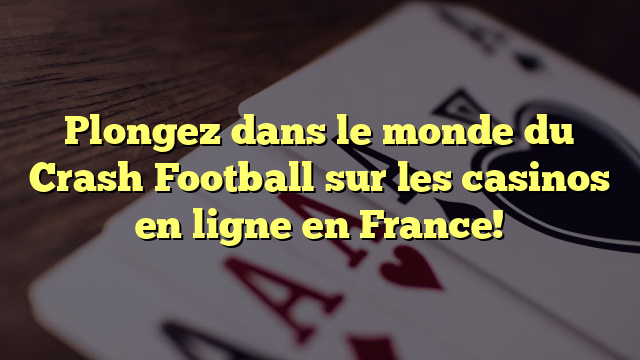 Plongez dans le monde du Crash Football sur les casinos en ligne en France!