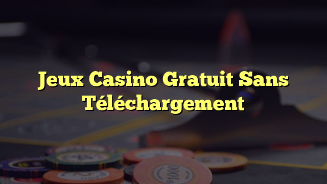 Jeux Casino Gratuit Sans Téléchargement