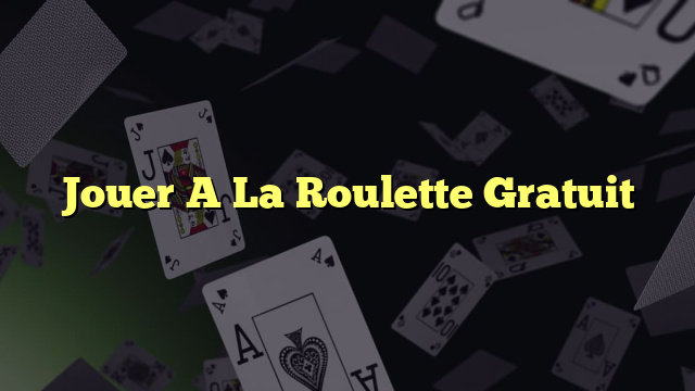 Jouer A La Roulette Gratuit