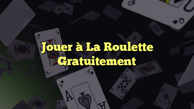 Jouer à La Roulette Gratuitement