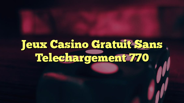 Jeux Casino Gratuit Sans Telechargement 770