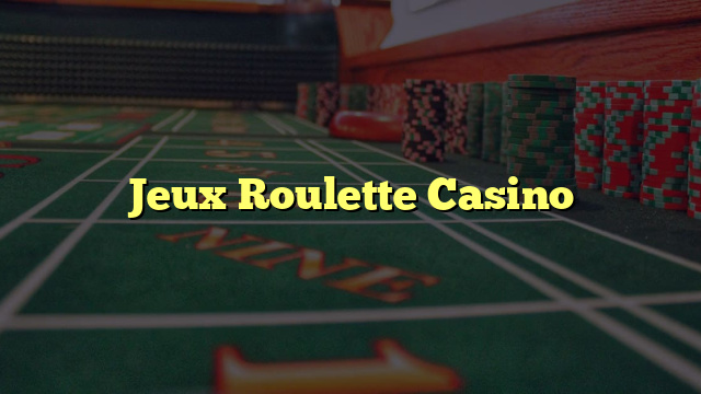 Jeux Roulette Casino