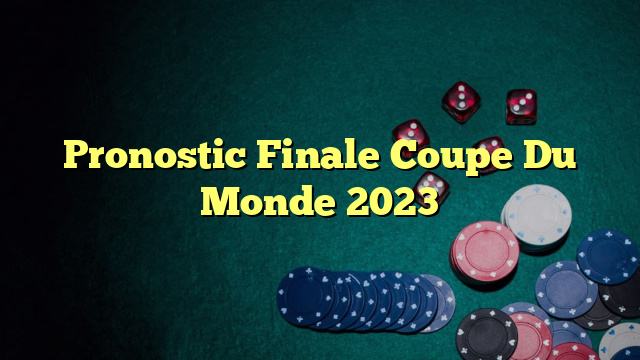 Pronostic Finale Coupe Du Monde 2023