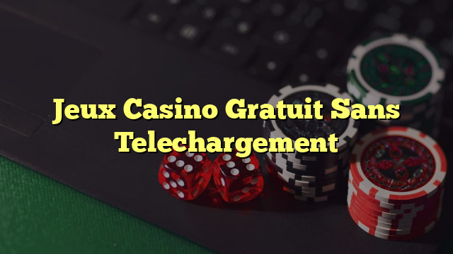 Jeux Casino Gratuit Sans Telechargement