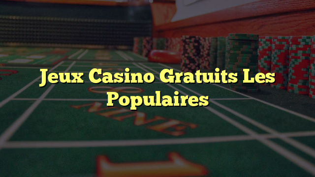 Jeux Casino Gratuits Les Populaires