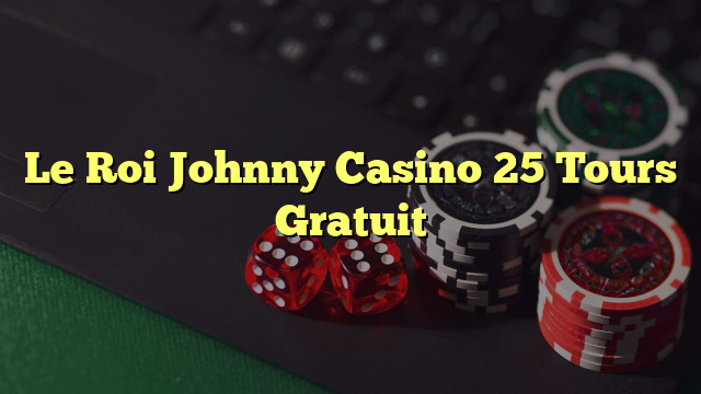 Le Roi Johnny Casino 25 Tours Gratuit