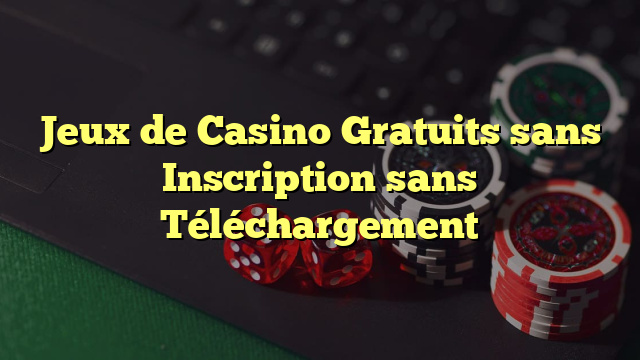 Jeux de Casino Gratuits sans Inscription sans Téléchargement