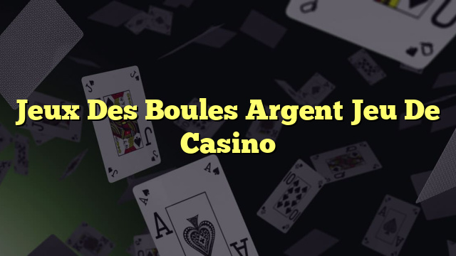 Jeux Des Boules Argent Jeu De Casino