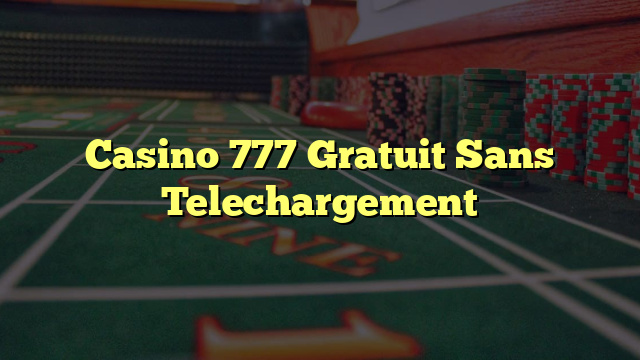 Casino 777 Gratuit Sans Telechargement