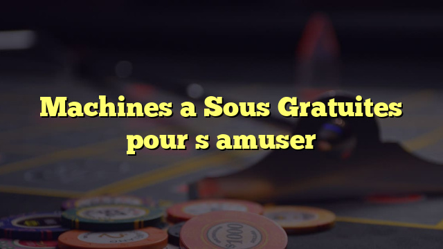 Machines a Sous Gratuites pour s amuser