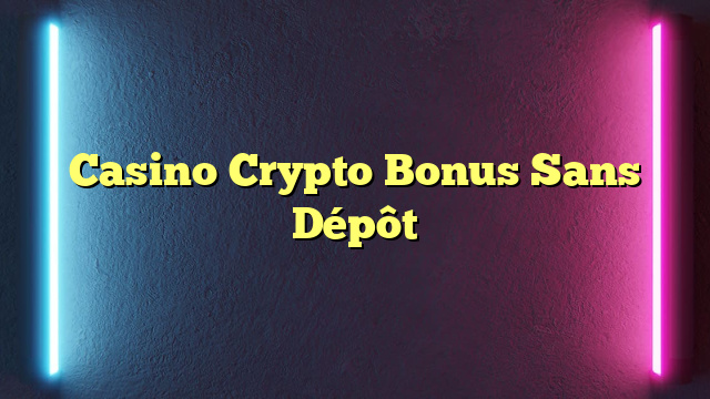 Casino Crypto Bonus Sans Dépôt