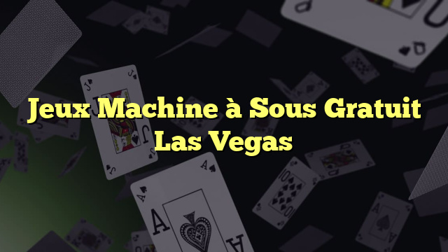 Jeux Machine à Sous Gratuit Las Vegas