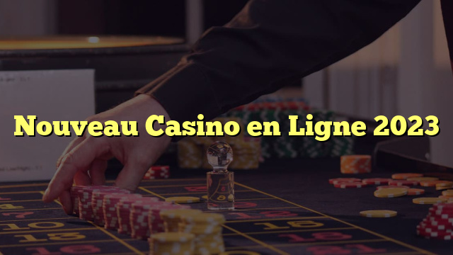 Nouveau Casino en Ligne 2023