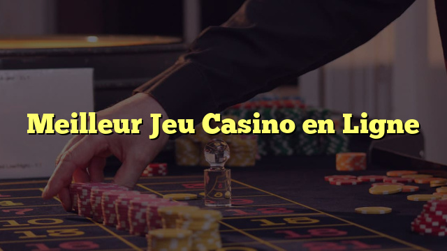 Meilleur Jeu Casino en Ligne