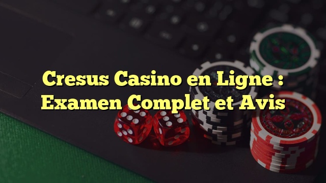 Cresus Casino en Ligne : Examen Complet et Avis