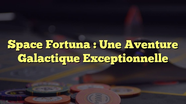 Space Fortuna : Une Aventure Galactique Exceptionnelle