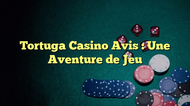 Tortuga Casino Avis : Une Aventure de Jeu