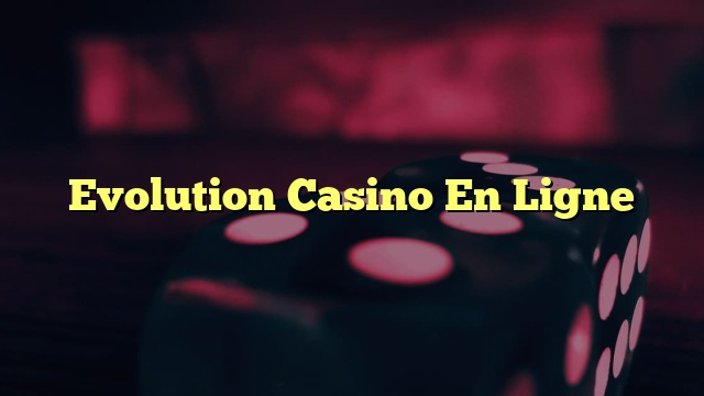 Evolution Casino En Ligne